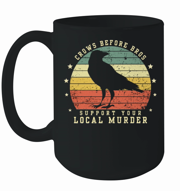 Crows Before Bros Support Your Local Murder Vintag Ceramic Mug