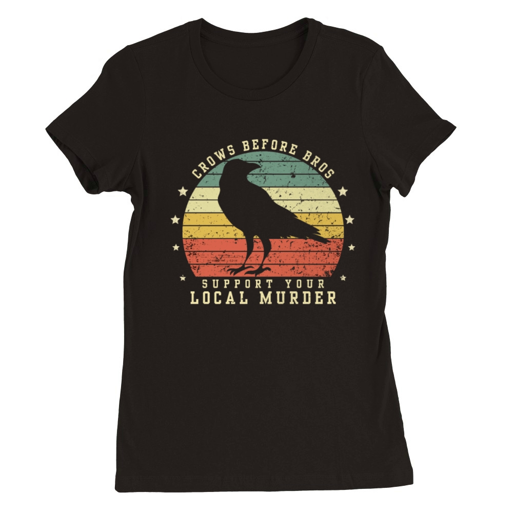 Crows Before Bros Support Your Local Murder Vintag Premium Womens Crewneck T-shirt