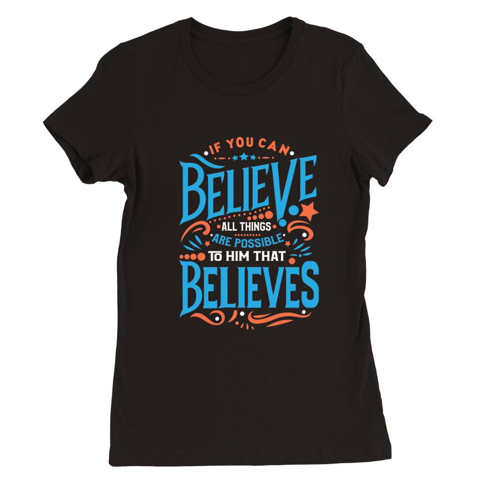 If You Can Believe All Things Are Possible Premium Womens Crewneck T-shirt