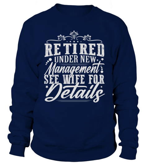 Retired Under New Management See Wife For Details Sweatshirt Unisex
