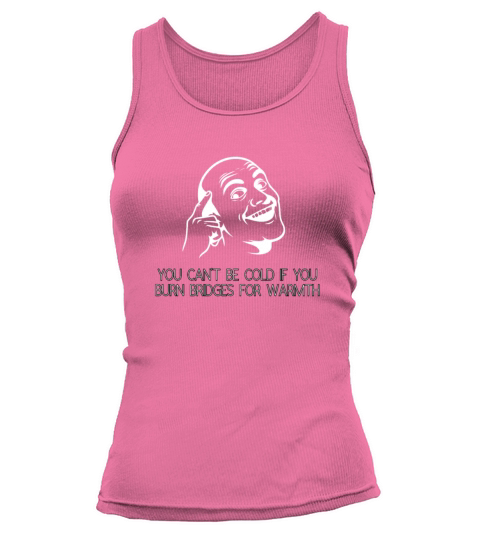 You Cant Be Cold If You Burn Bridges for Warmth Tank top Woman
