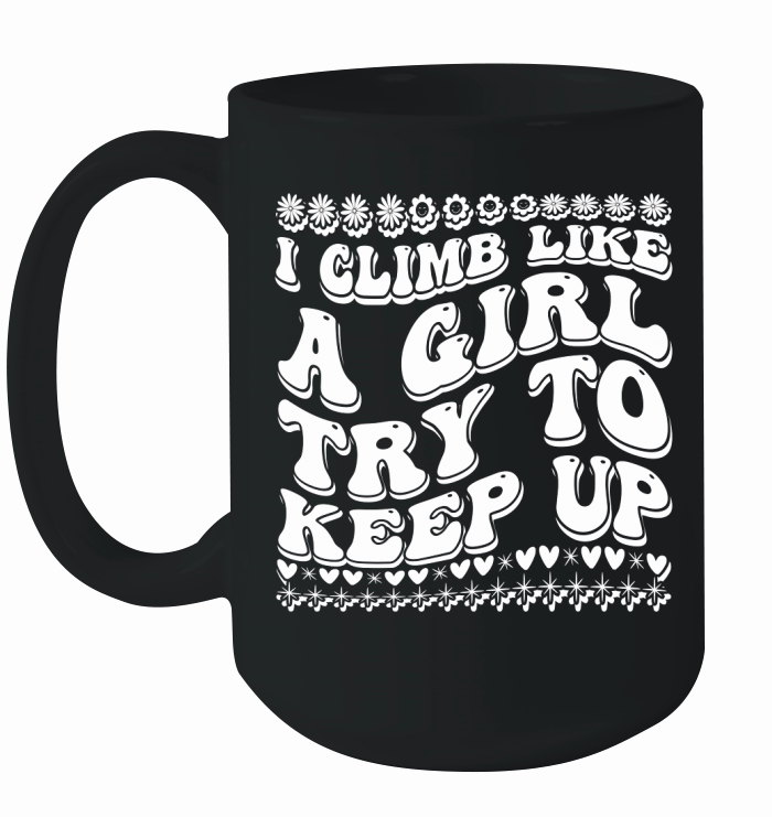 I Climb Like a Girl Try to Keep Up 03 Ceramic Mug