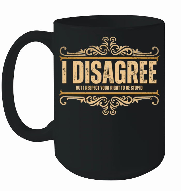 I Disagree But I Respect Your Right Stupidity Sarc Ceramic Mug