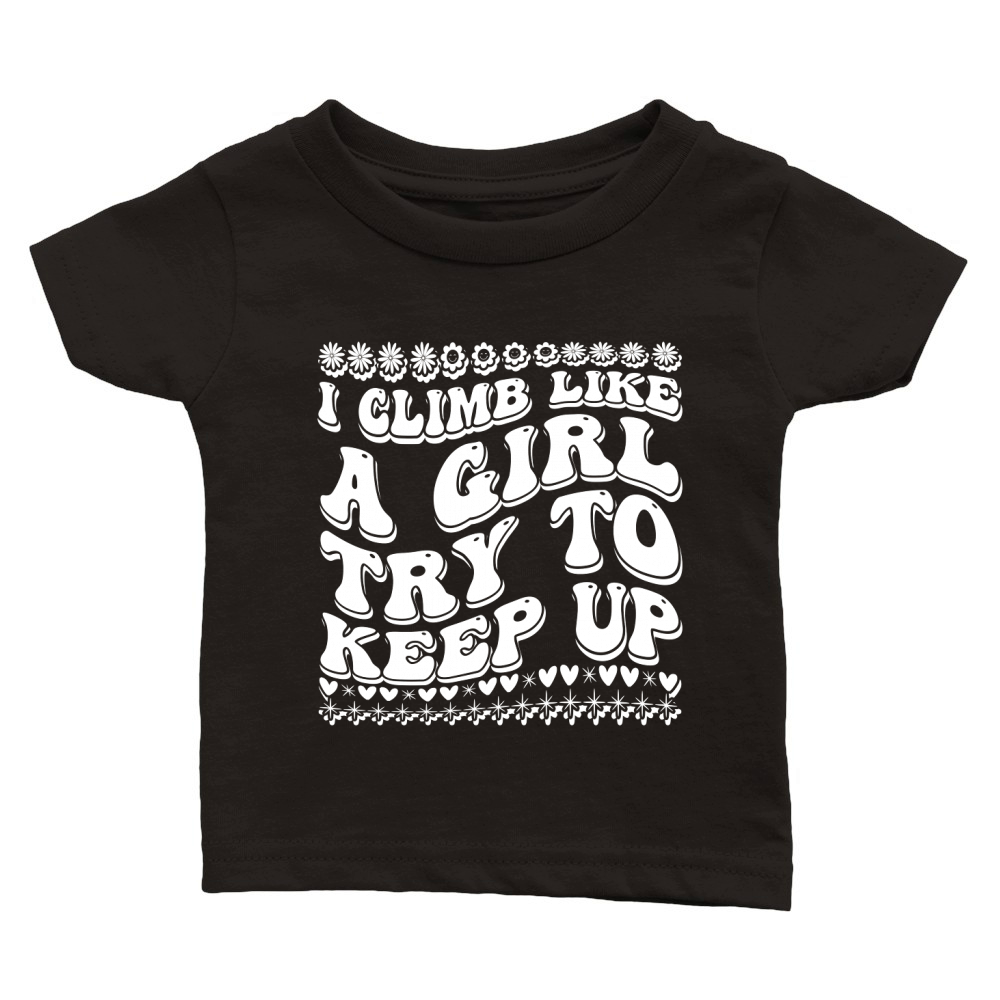 I Climb Like a Girl Try to Keep Up 03 Classic Baby Crewneck T-shirt