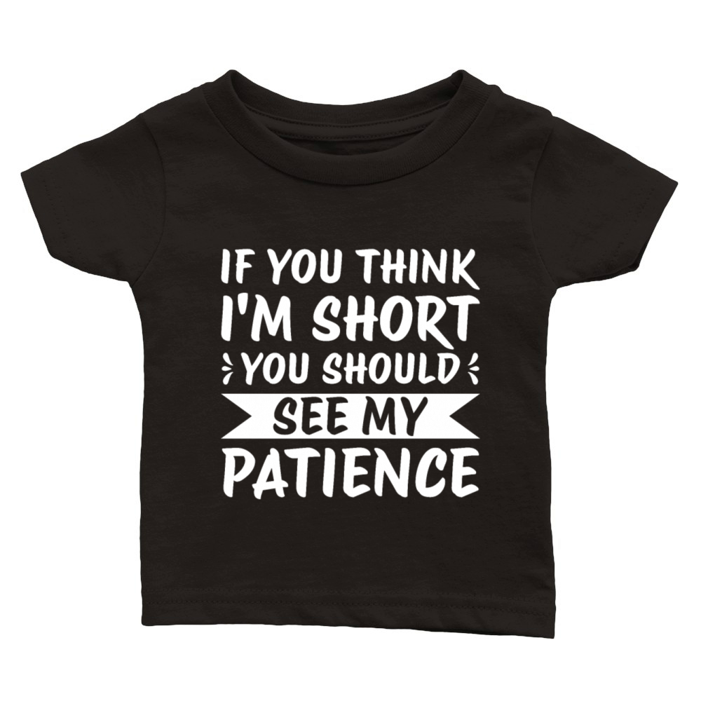 If You Think Im Short You Should See My Patience Classic Baby Crewneck T-shirt