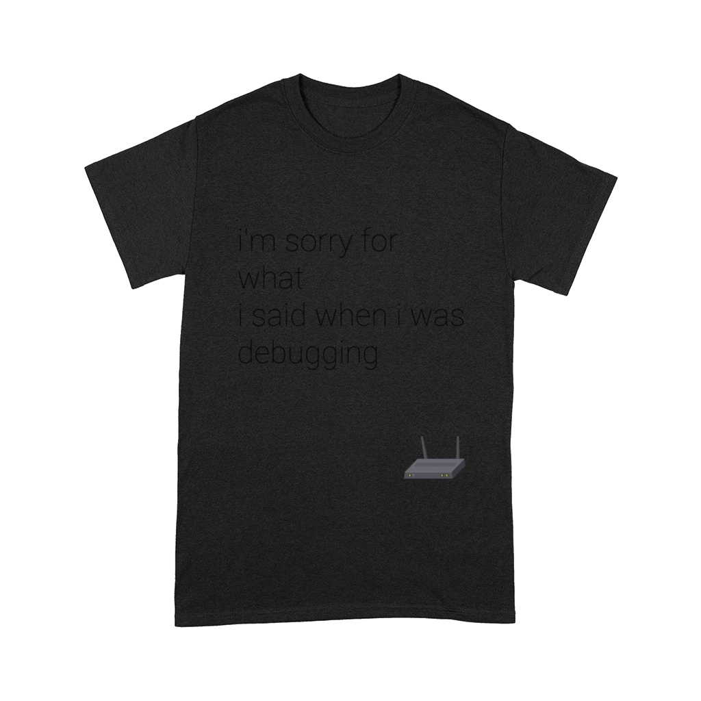 im sorry for what i said when i was debugging Comfort T-shirt