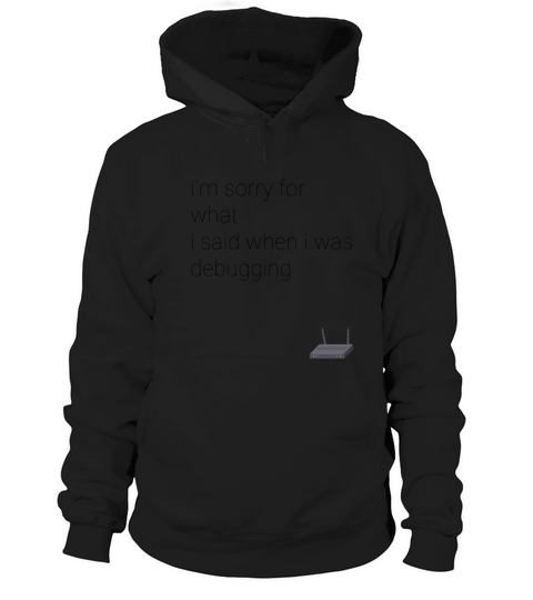 im sorry for what i said when i was debugging Hoodie Unisex