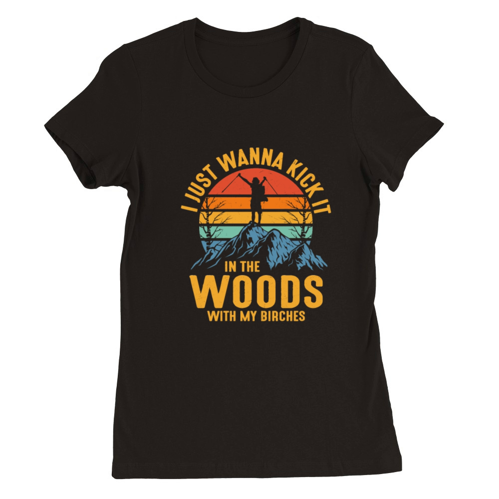 I Just Wanna Kick It In The Woods Hiking Hiker Premium Womens Crewneck T-shirt