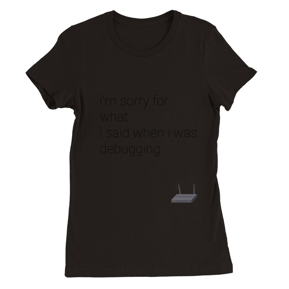 im sorry for what i said when i was debugging Premium Womens Crewneck T-shirt