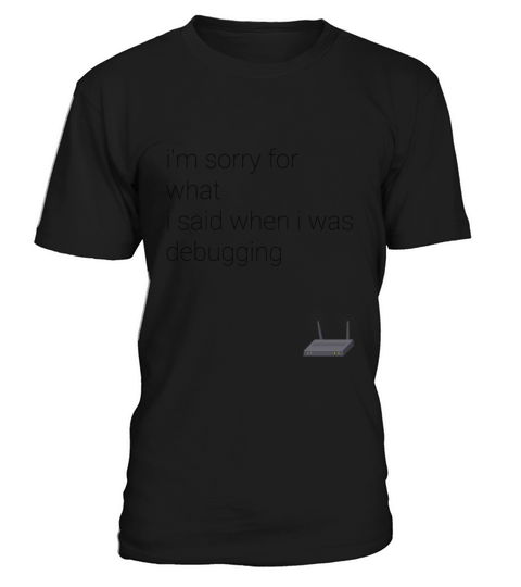 im sorry for what i said when i was debugging T-Shirt Unisex