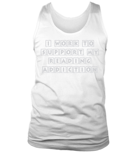 I Work To Support My Reading Addiction Book Quote Tank Top Unisex