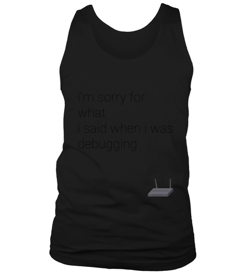 im sorry for what i said when i was debugging Tank Top Unisex