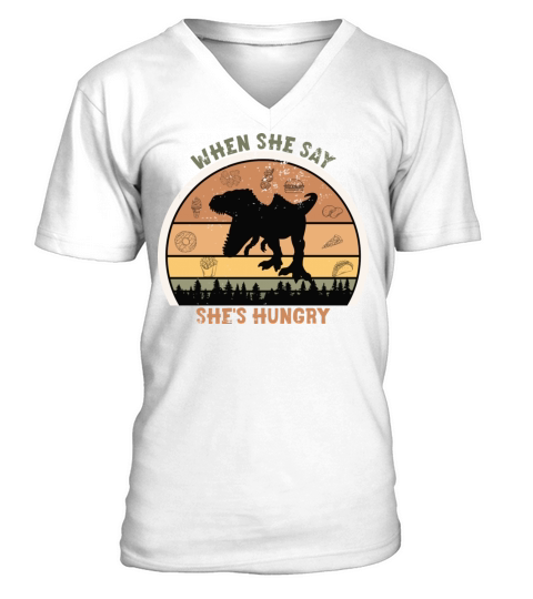 When she say shes hungry V-Neck T-shirt