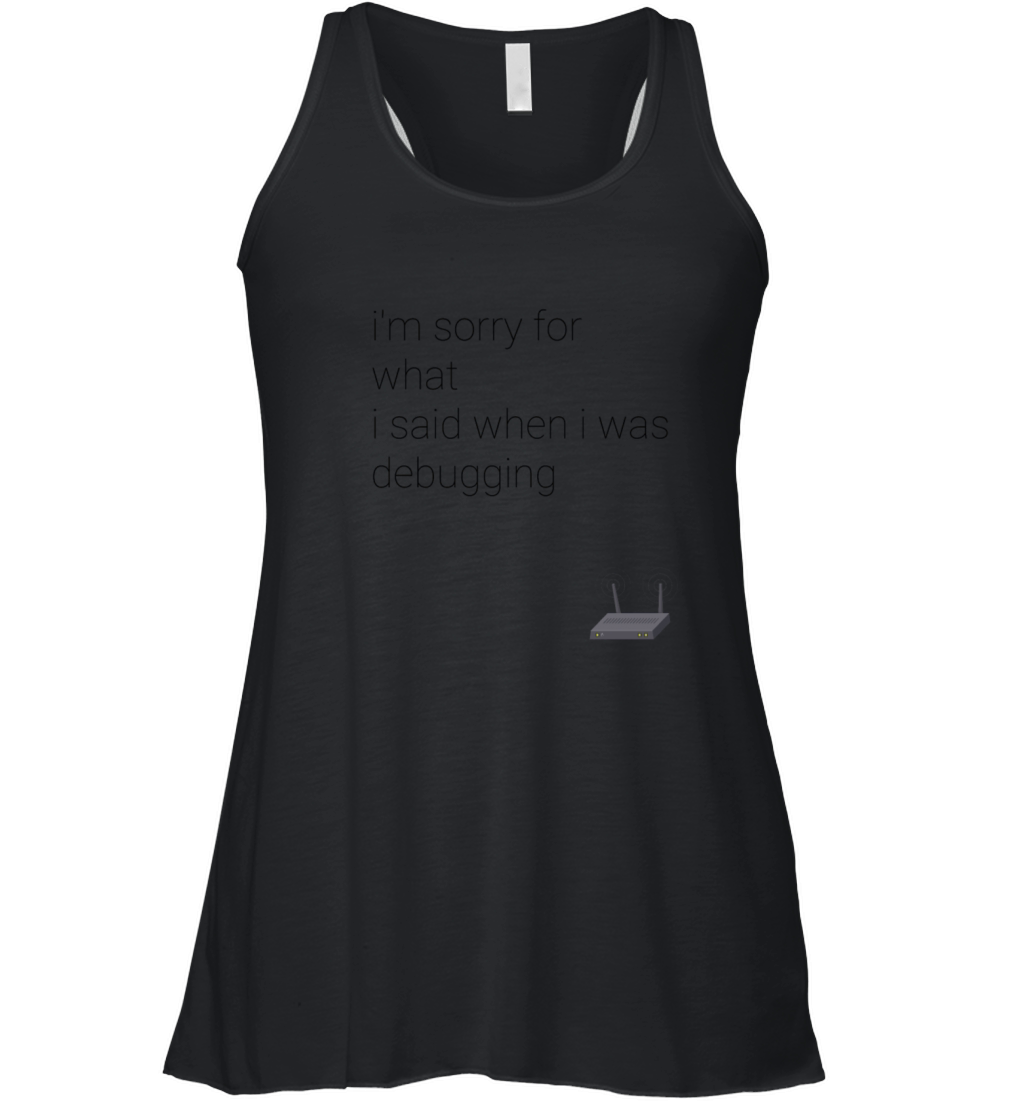 im sorry for what i said when i was debugging Women's Flowy Tank Top