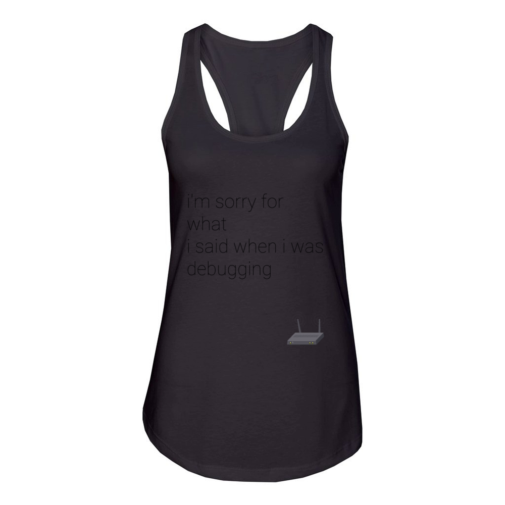 im sorry for what i said when i was debugging Women's Racerback Tank
