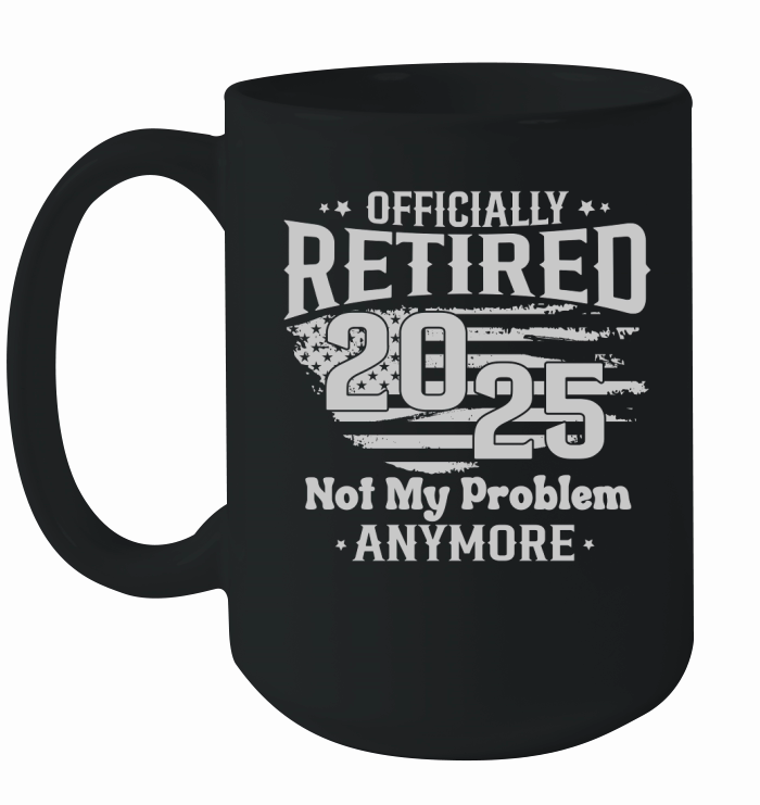 Officially Retired 2025 Not My Problem Anymore Ceramic Mug