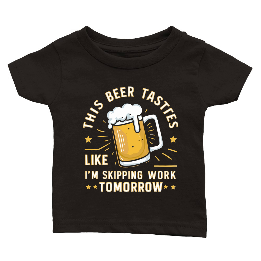 this beer tastes like im skipping work tomorrow Classic Baby Crewneck T-shirt