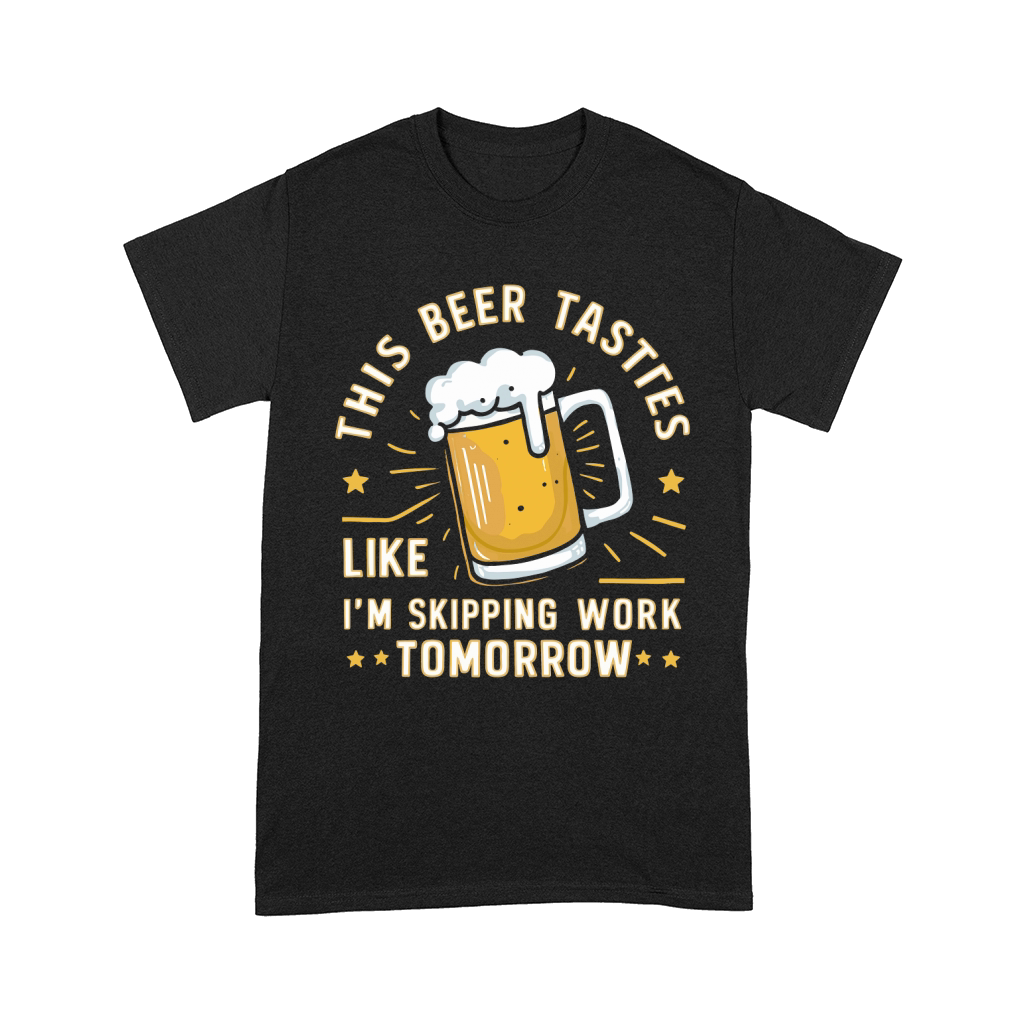 this beer tastes like im skipping work tomorrow Comfort T-shirt