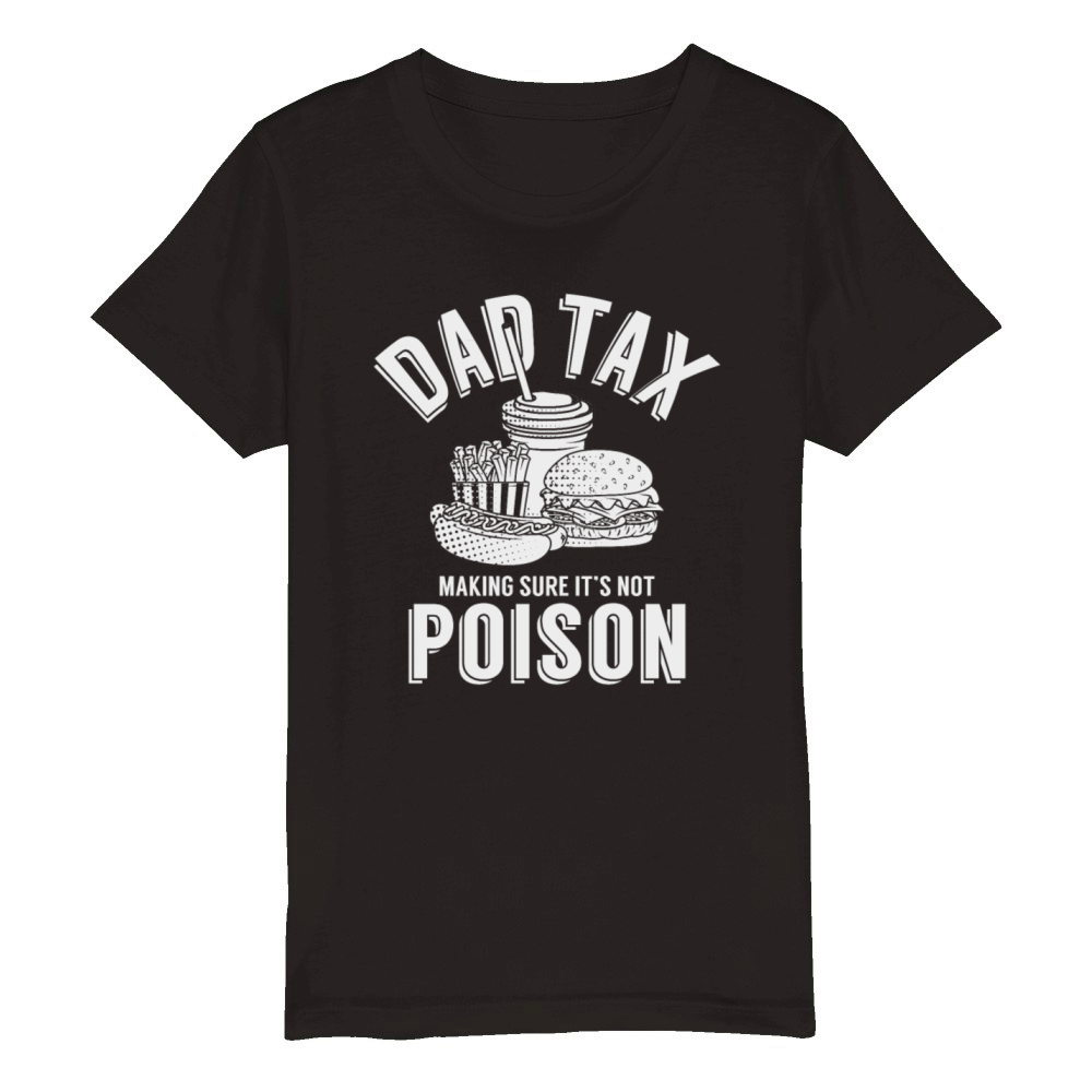 Dad Tax Making Sure Its Not Poison Fathers Day Organic Kids Crewneck T-shirt
