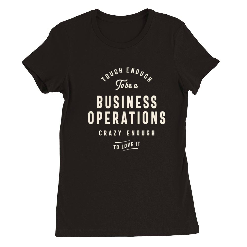 Funny Job Occupation Business Operations Premium Womens Crewneck T-shirt