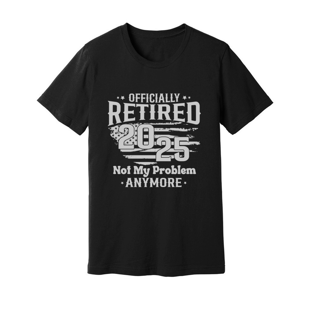 Officially Retired 2025 Not My Problem Anymore Unisex Jersey Tee