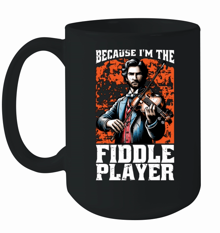 Fiddle Because Im The Fiddle Musical Instrument Ceramic Mug