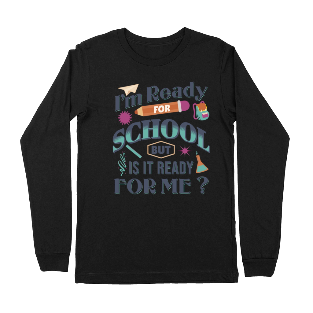 Im Ready For School But Is It Ready For Me Funny Premium Long Sleeve