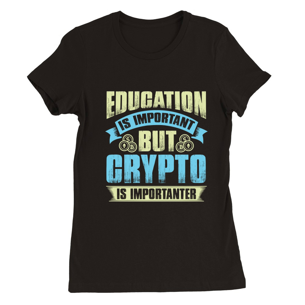 Education is important but crypto is importanter Premium Womens Crewneck T-shirt