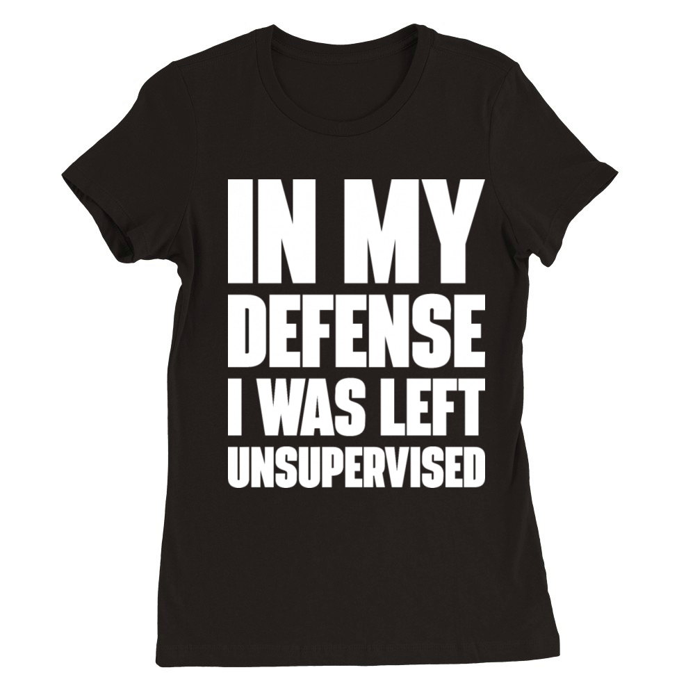 I Was Left Unsupervised White Funny Premium Womens Crewneck T-shirt