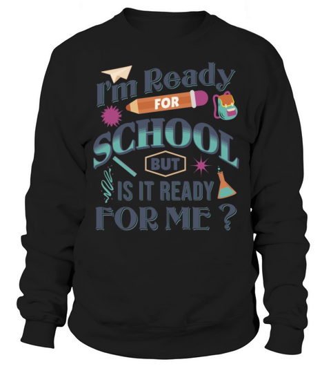 Im Ready For School But Is It Ready For Me Funny Sweatshirt Unisex