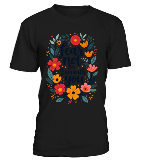 Fear Not For I Am With You Christian Quote Flower T-Shirt Unisex