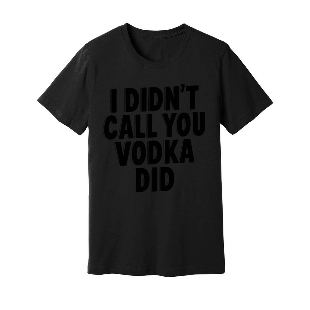 I didnt call you vodka did Unisex Jersey Tee