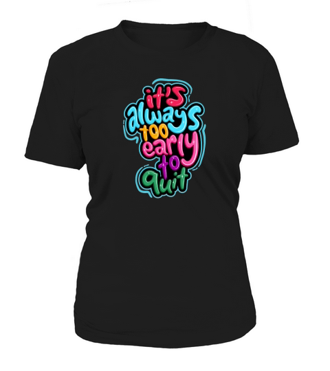 its always too early to quit Women's T-Shirt