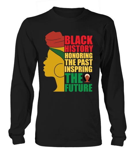 black history honoring the past inspring the futur Long sleeved Unisex