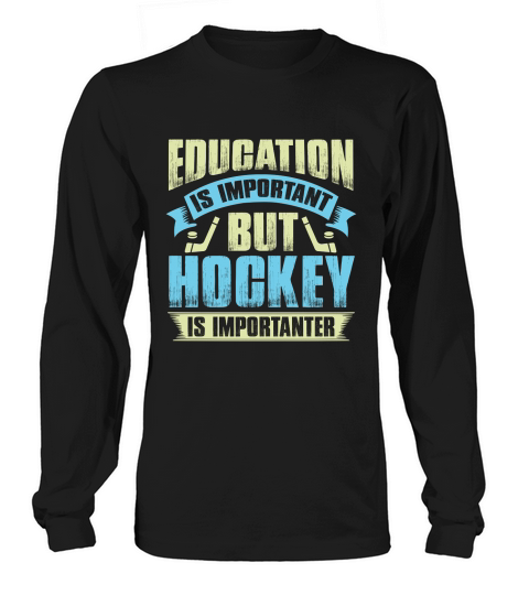Education is important but hockey is importanter Long sleeved Unisex