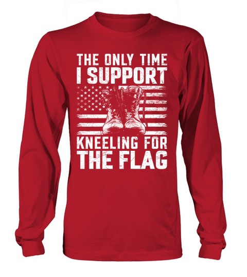 the only time i support kneeling for the flag Long sleeved Unisex