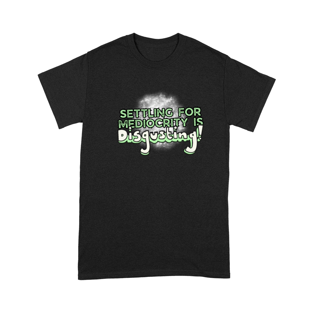 Settling For Mediocrity Is Disgusting Inspiration Premium T-shirt