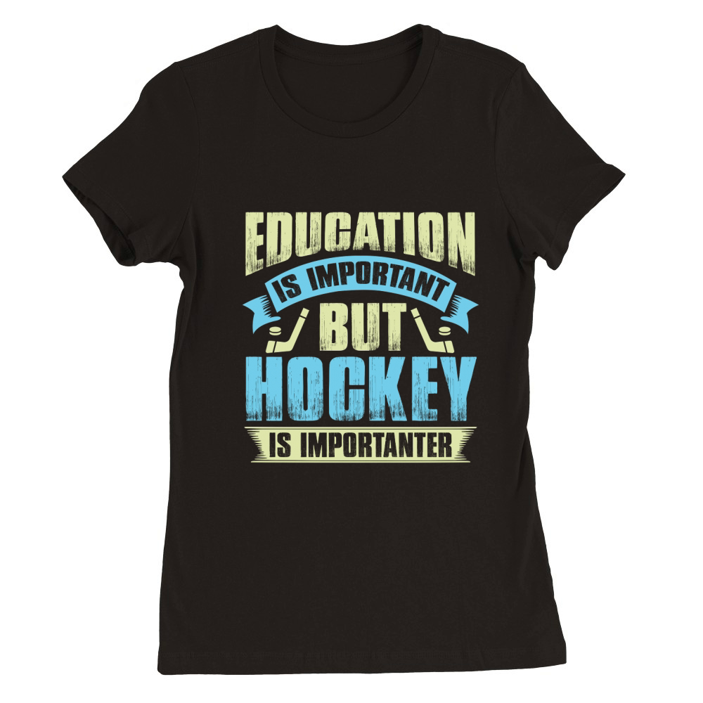 Education is important but hockey is importanter Premium Womens Crewneck T-shirt