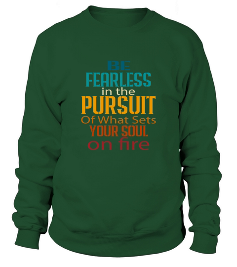 Be Fearless In The Pursuit Of What Sét Your Soul On Fine Sweatshirt Unisex