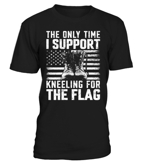 the only time i support kneeling for the flag T-Shirt Unisex