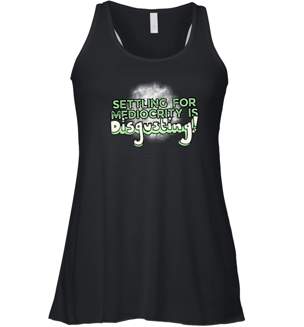 Settling For Mediocrity Is Disgusting Inspiration Women's Flowy Tank Top