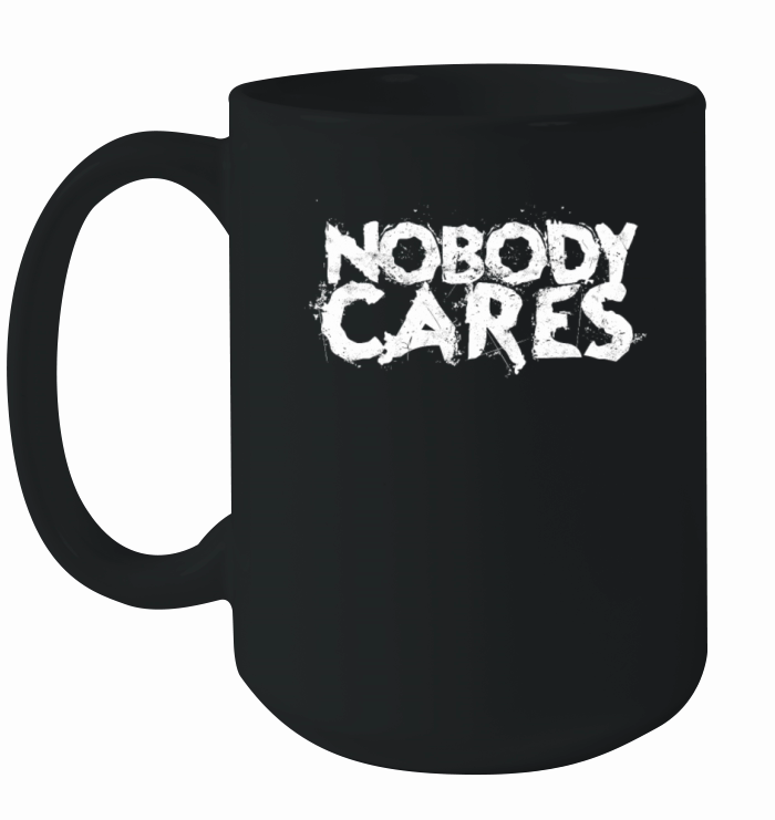 Nobody Cares - Quote Ceramic Mug