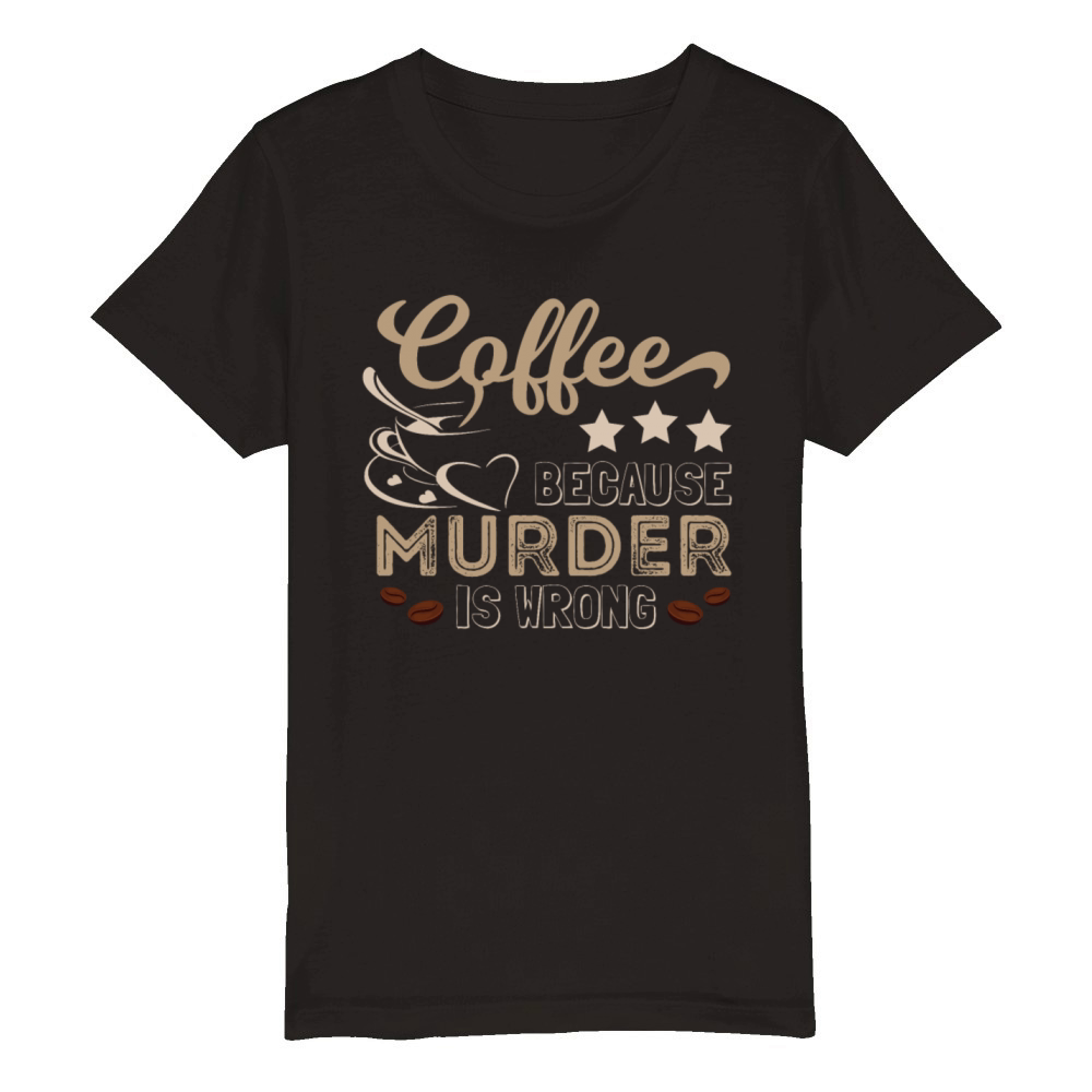 Coffee Because Murder Is Wrong Funny Organic Kids Crewneck T-shirt