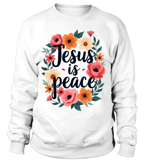 Jesus Is Peace Christian Quote Flower Floral Sweatshirt Unisex