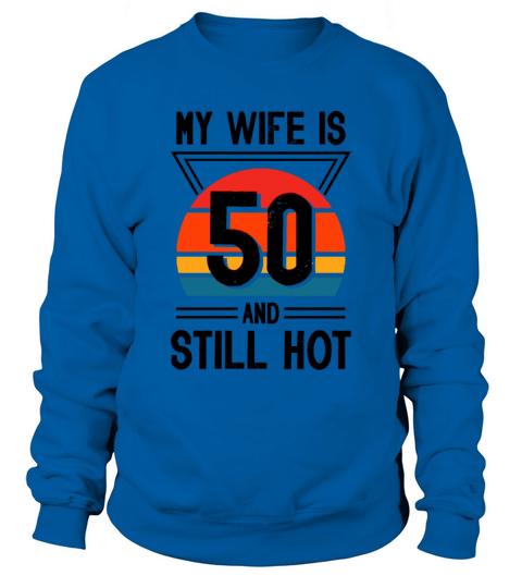 My Wife is 50 Still Smoking Hot Funny 50th Sweatshirt Unisex