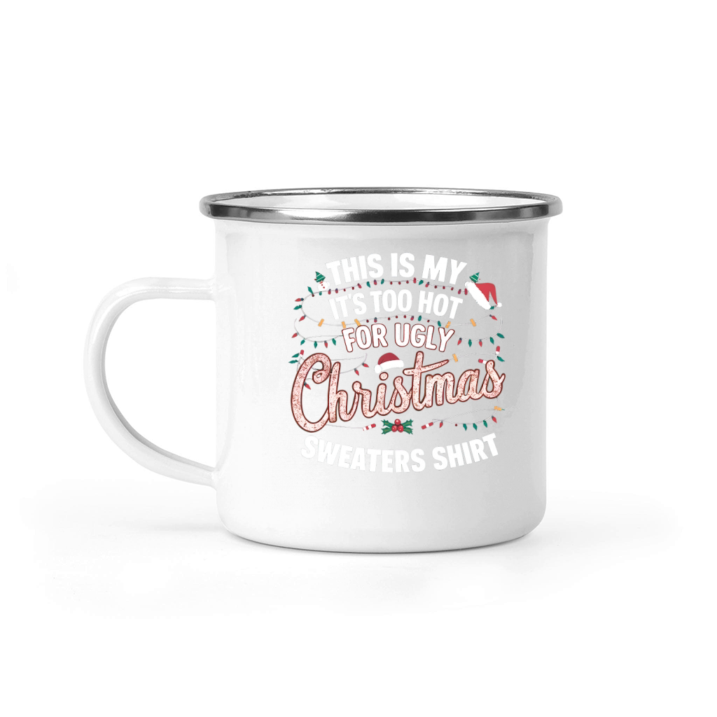 This Is My Its Too Hot For Ugly Christmas Sweaters Shirt Camping Mug