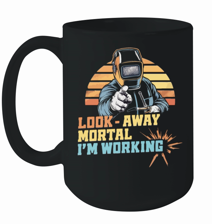 Funny Welding Look Away Mortal Im Working Ceramic Mug