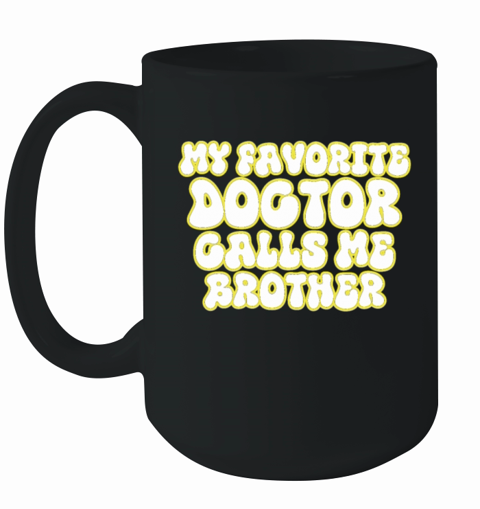 My Favorite Doctor Calls Me brother Doctors Day q Ceramic Mug