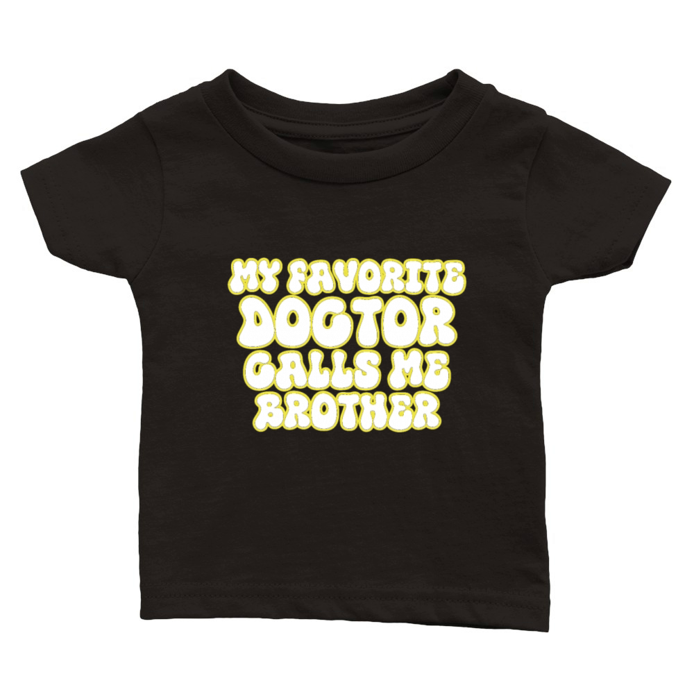 My Favorite Doctor Calls Me brother Doctors Day q Classic Baby Crewneck T-shirt