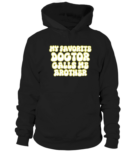 My Favorite Doctor Calls Me brother Doctors Day q Hoodie Unisex